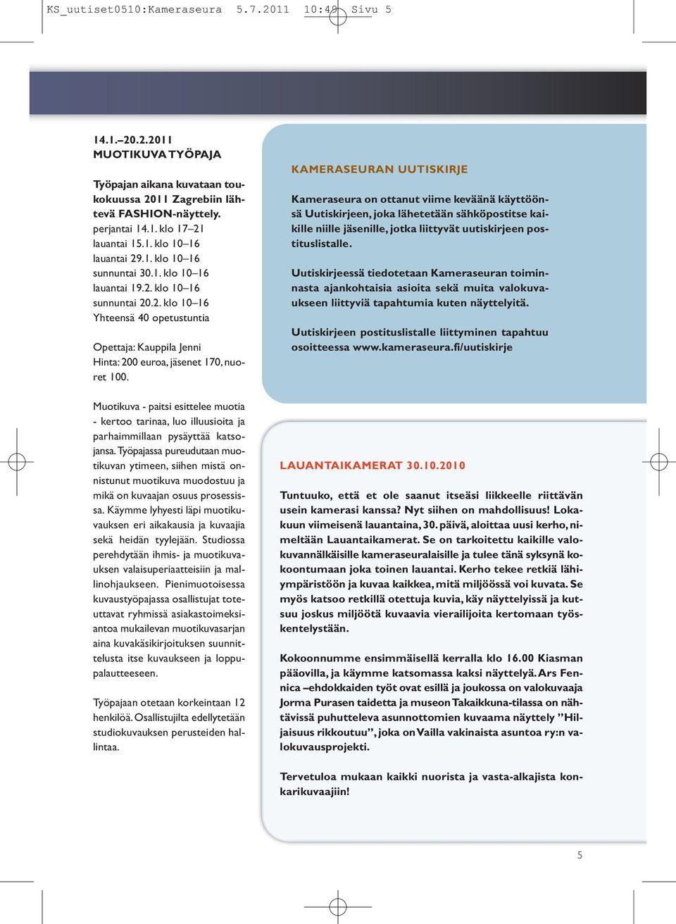 Muotikuva - paitsi esittelee muotia - kertoo tarinaa, luo illuusioita ja parhaimmillaan pysäyttää katsojansa.