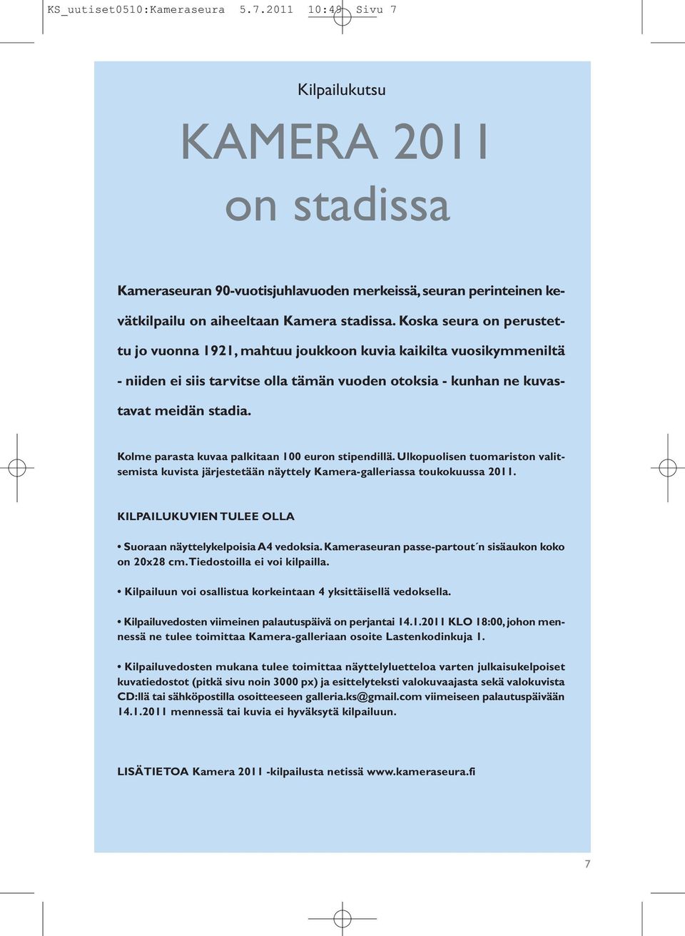 Kolme parasta kuvaa palkitaan 100 euron stipendillä. Ulkopuolisen tuomariston valitsemista kuvista järjestetään näyttely Kamera-galleriassa toukokuussa 2011.