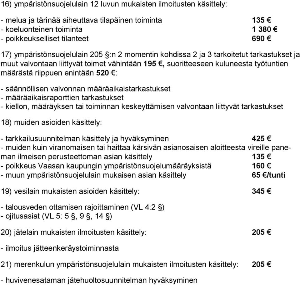 : - säännöllisen valvonnan määräaikaistarkastukset - määräaikaisraporttien tarkastukset - kiellon, määräyksen tai toiminnan keskeyttämisen valvontaan liittyvät tarkastukset 18) muiden asioiden