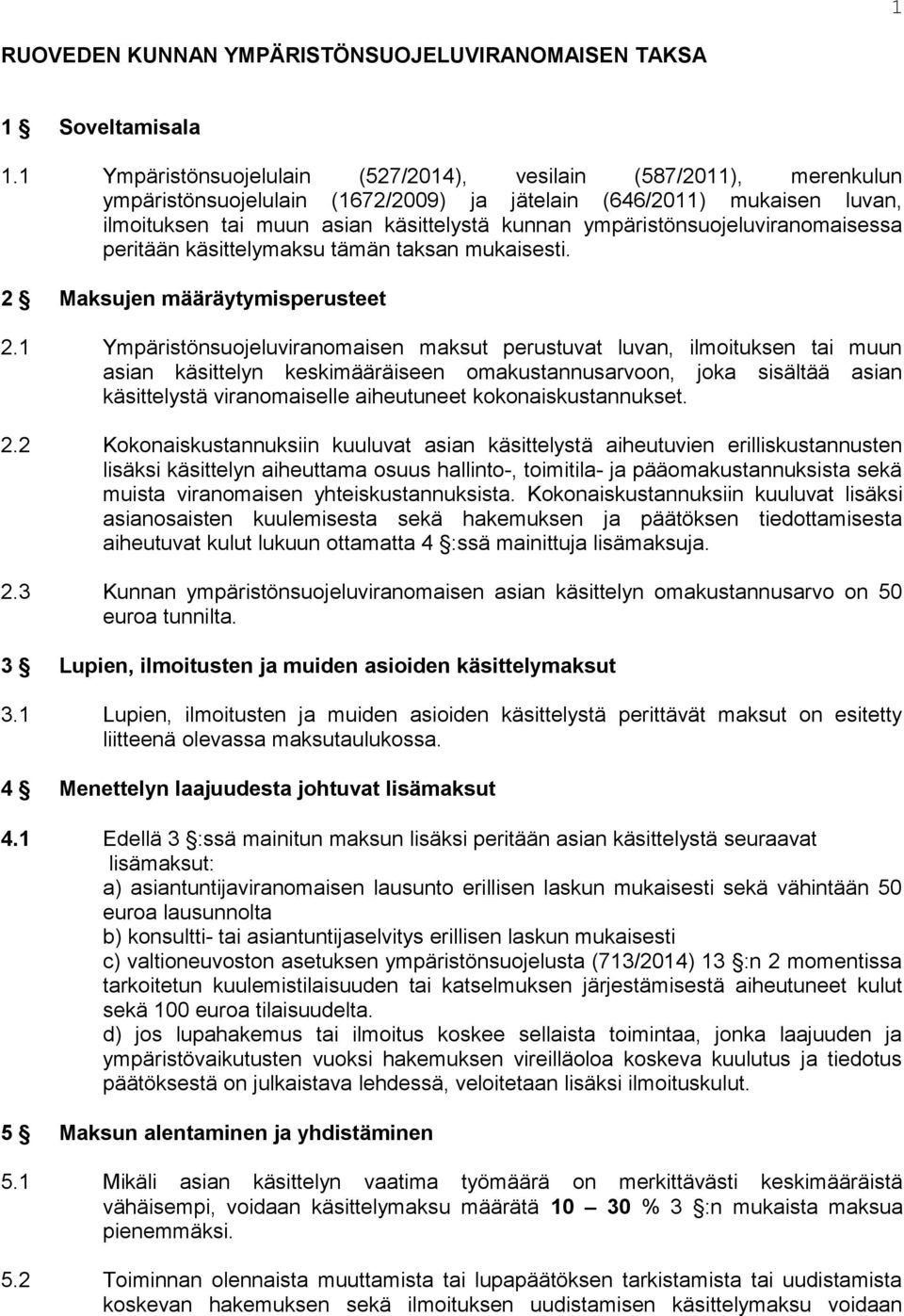 ympäristönsuojeluviranomaisessa peritään käsittelymaksu tämän taksan mukaisesti. 2 Maksujen määräytymisperusteet 2.