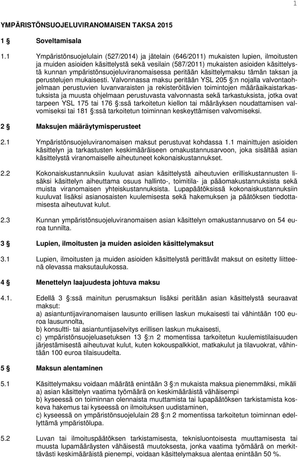 ympäristönsuojeluviranomaisessa peritään käsittelymaksu tämän taksan ja perustelujen mukaisesti.