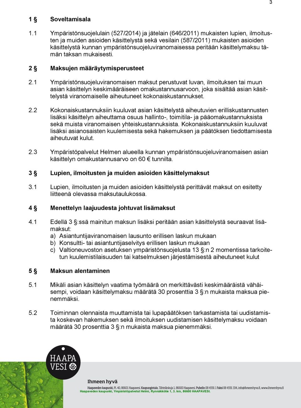 ympäristönsuojeluviranomaisessa peritään käsittelymaksu tämän taksan mukaisesti. 2 Maksujen määräytymisperusteet 2.