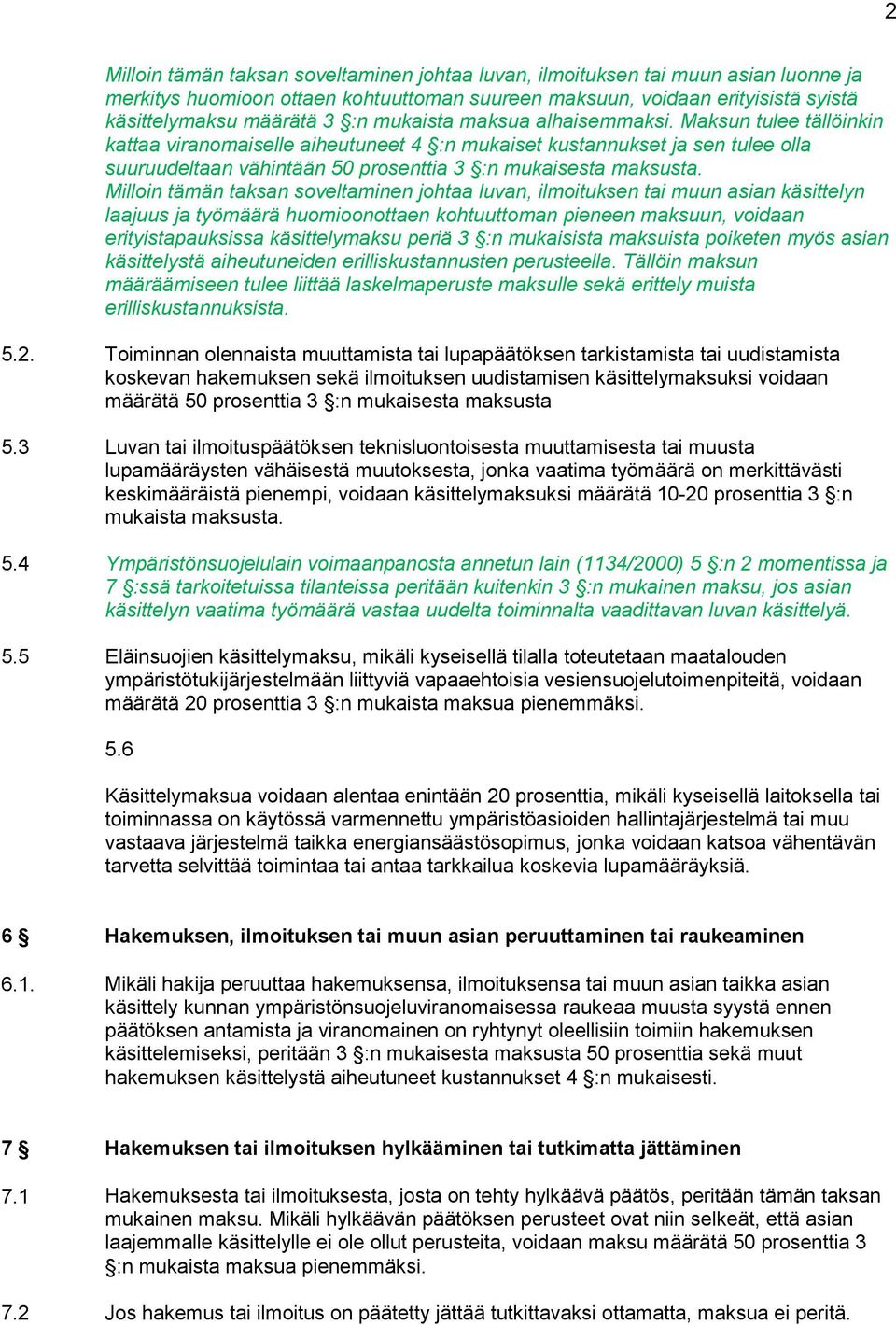 Milloin tämän taksan soveltaminen johtaa luvan, ilmoituksen tai muun asian käsittelyn laajuus ja työmäärä huomioonottaen kohtuuttoman pieneen maksuun, voidaan erityistapauksissa käsittelymaksu periä