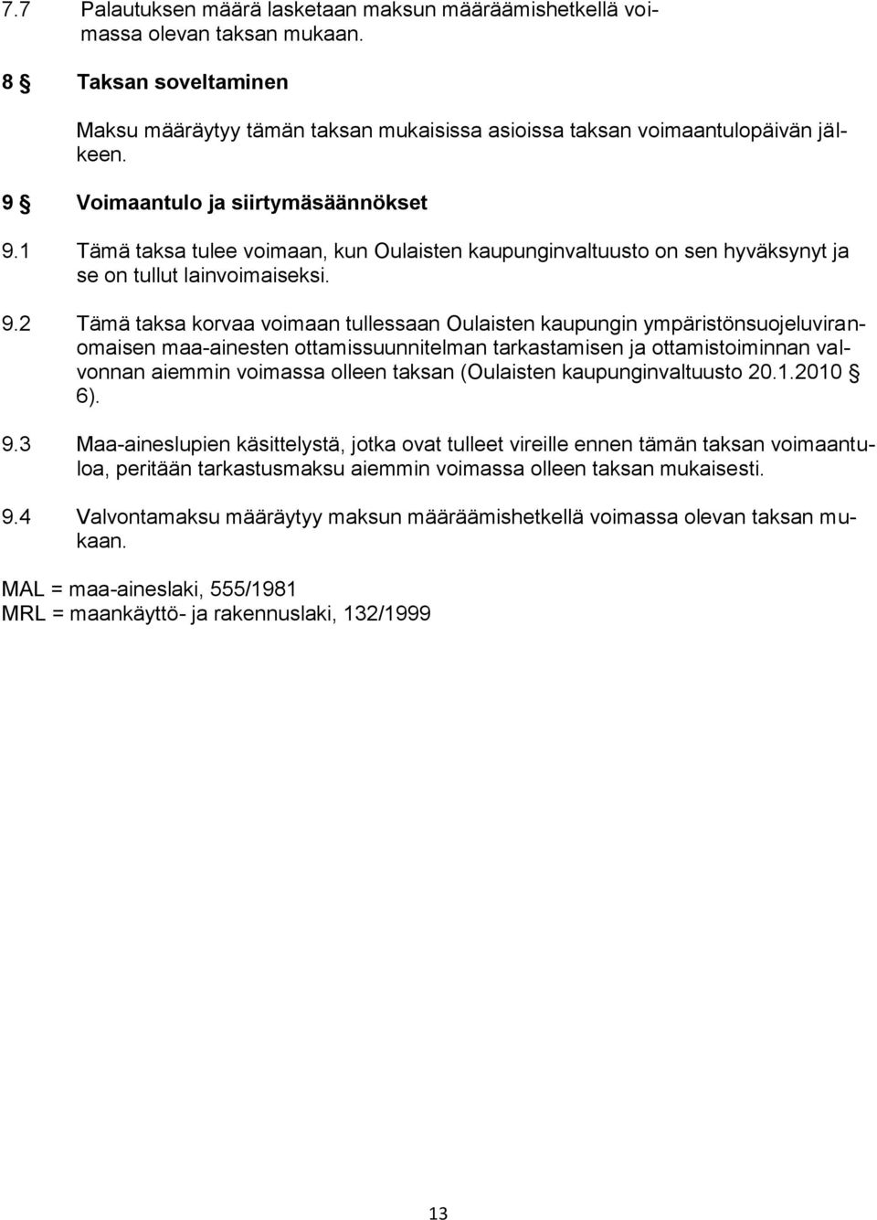 1 Tämä taksa tulee voimaan, kun Oulaisten kaupunginvaltuusto on sen hyväksynyt ja se on tullut lainvoimaiseksi. 9.