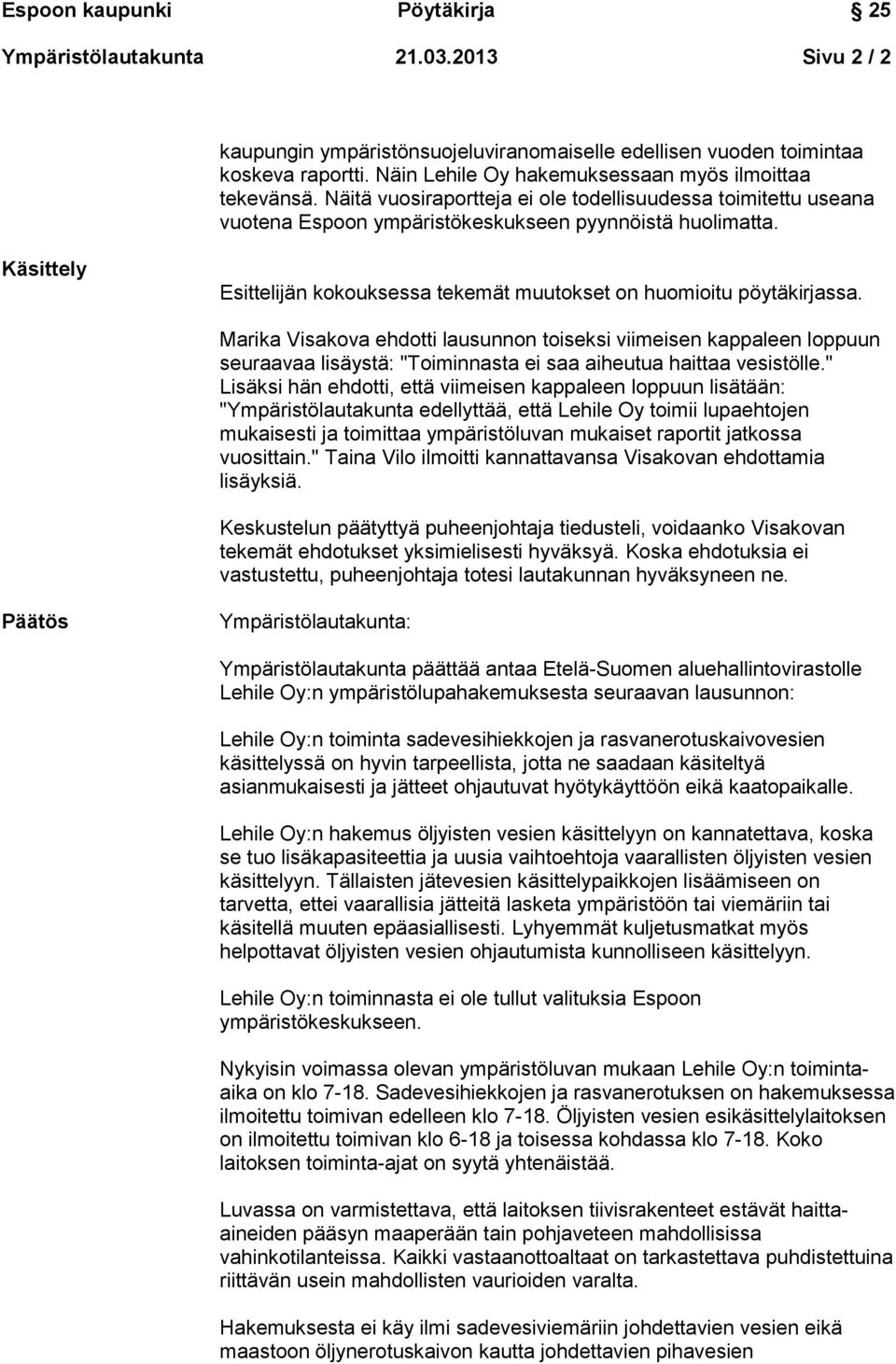 Marika Visakova ehdotti lausunnon toiseksi viimeisen kappaleen loppuun seuraavaa lisäystä: "Toiminnasta ei saa aiheutua haittaa vesistölle.