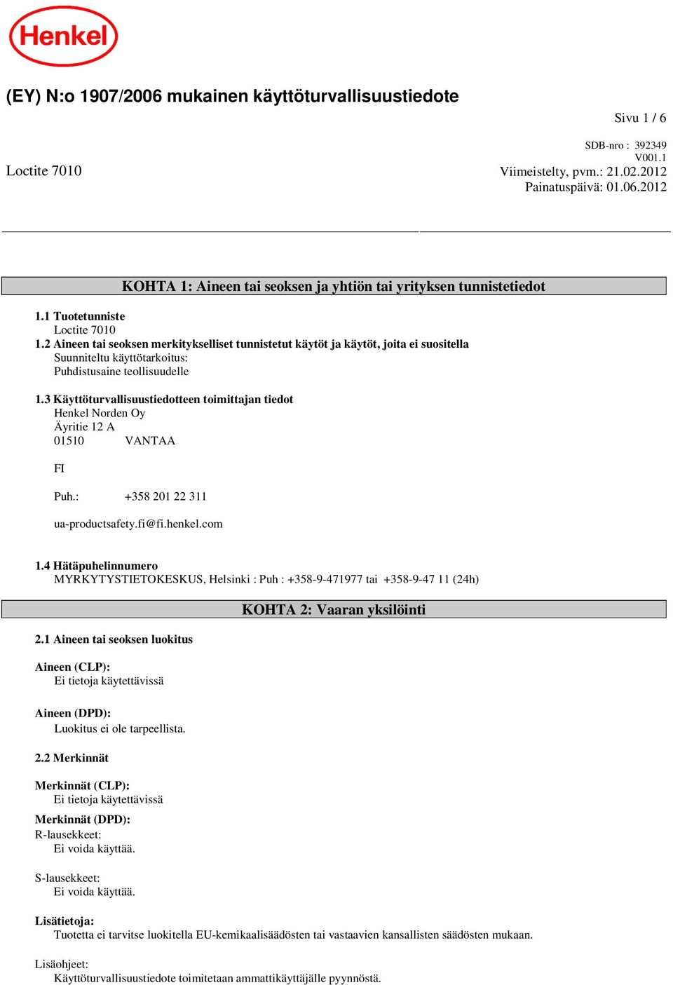 3 Käyttöturvallisuustiedotteen toimittajan tiedot Henkel Norden Oy Äyritie 12 A 01510 VANTAA FI Puh.: +358 201 22 311 ua-productsafety.fi@fi.henkel.com 1.