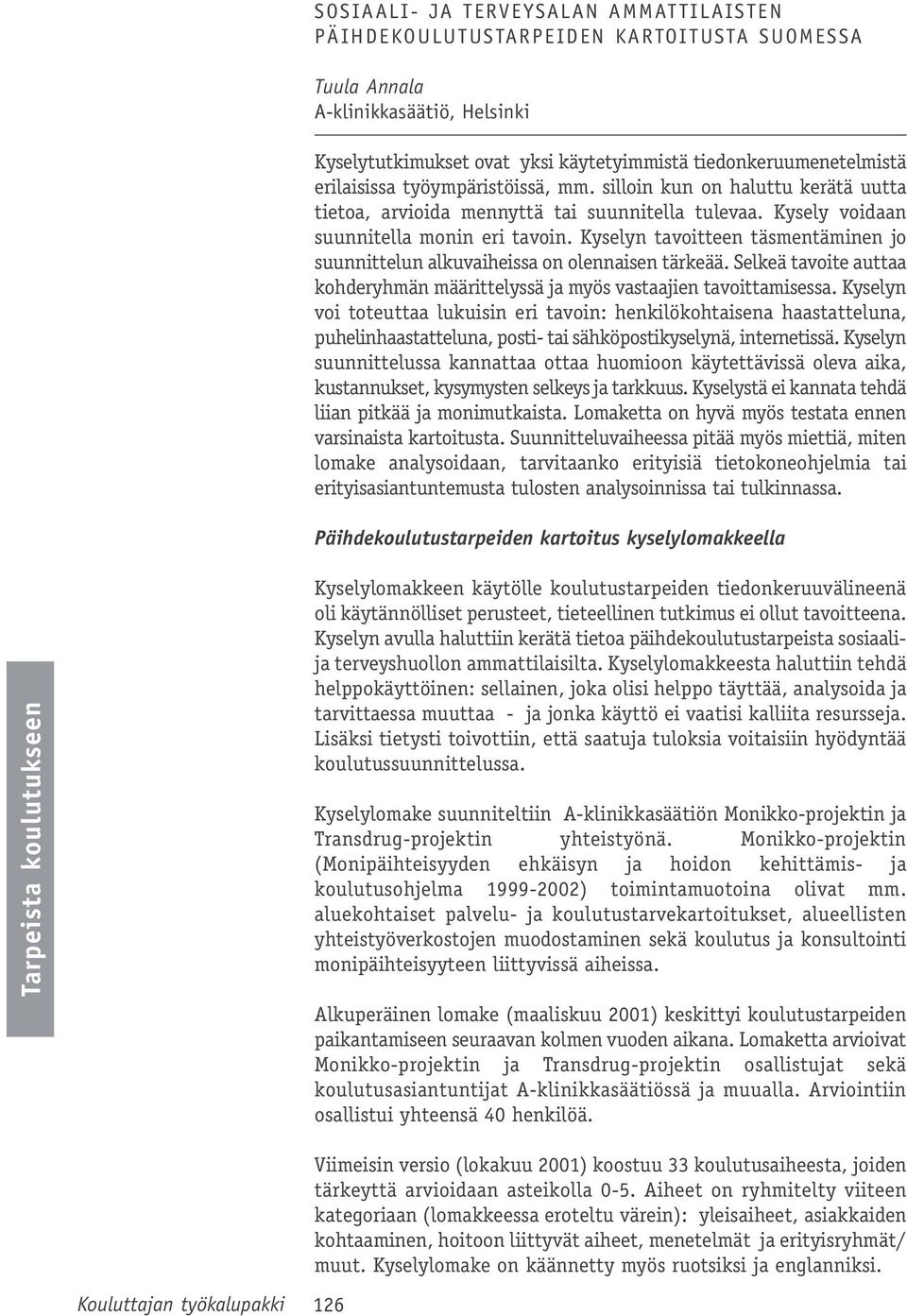 Kyselyn tavoitteen täsmentäminen jo suunnittelun alkuvaiheissa on olennaisen tärkeää. Selkeä tavoite auttaa kohderyhmän määrittelyssä ja myös vastaajien tavoittamisessa.