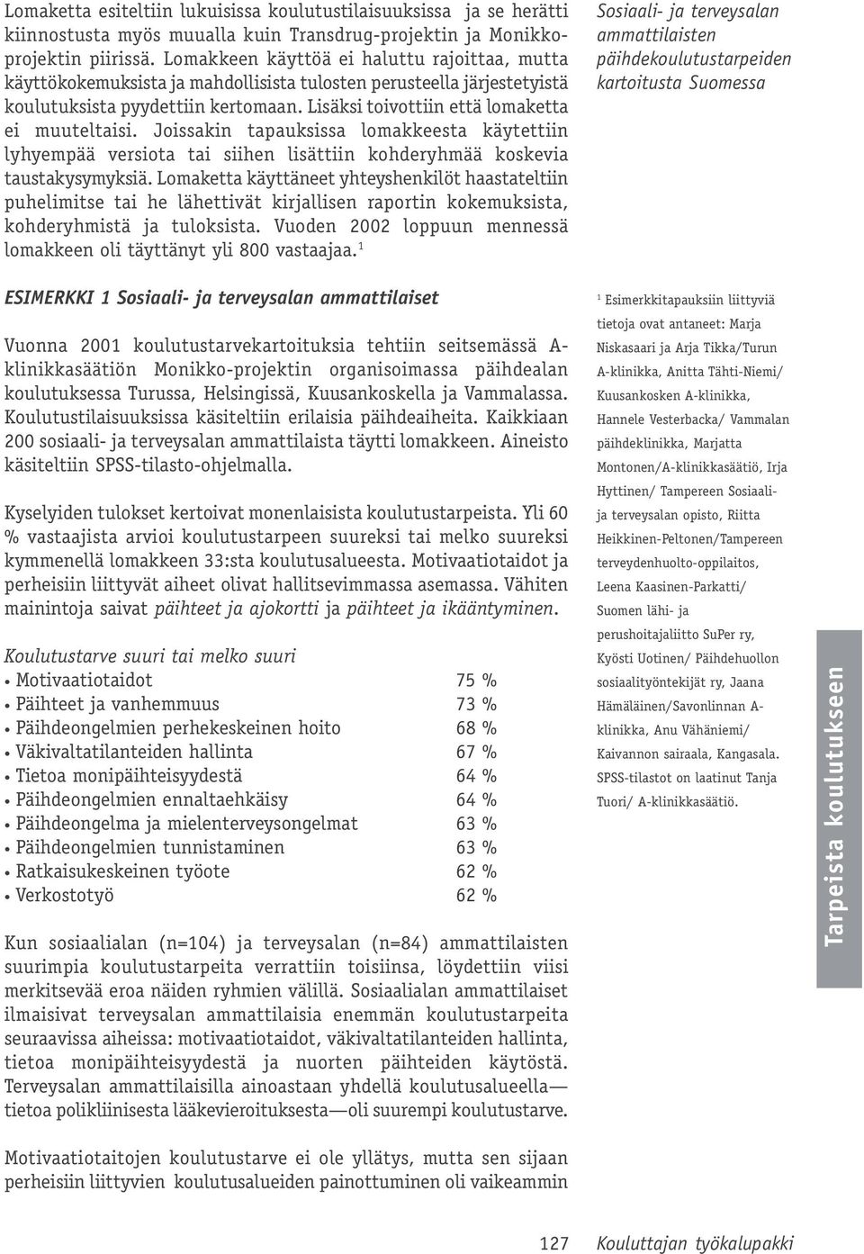 Lisäksi toivottiin että lomaketta ei muuteltaisi. Joissakin tapauksissa lomakkeesta käytettiin lyhyempää versiota tai siihen lisättiin kohderyhmää koskevia taustakysymyksiä.