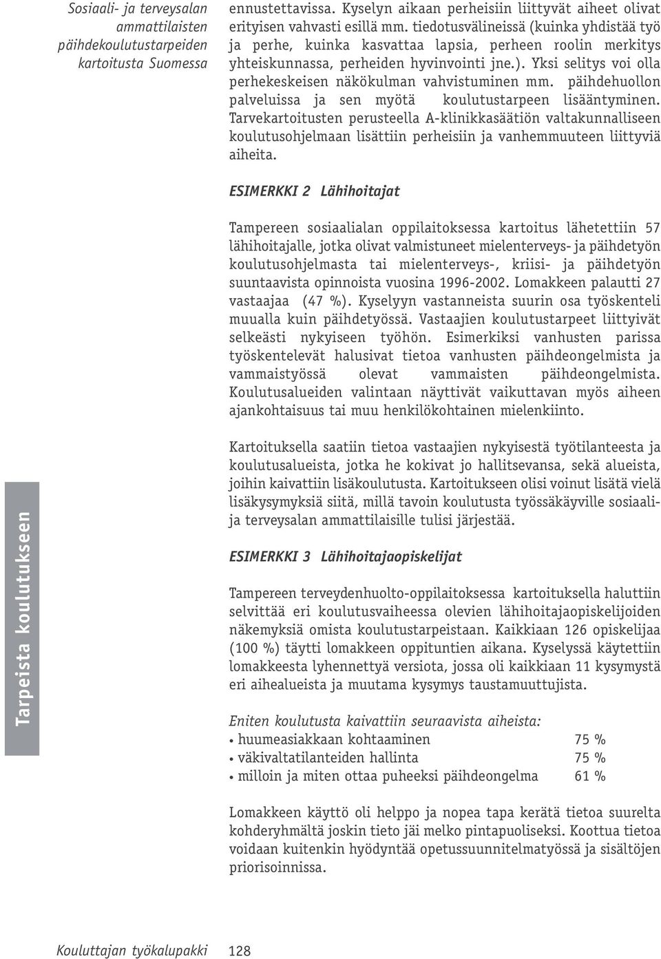 Yksi selitys voi olla perhekeskeisen näkökulman vahvistuminen mm. päihdehuollon palveluissa ja sen myötä koulutustarpeen lisääntyminen.
