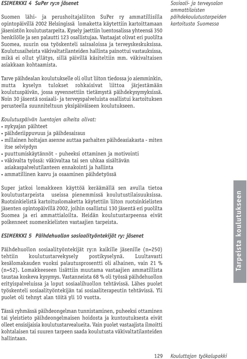 Koulutusaiheista väkivaltatilanteiden hallinta painottui vastauksissa, mikä ei ollut yllätys, sillä päivillä käsiteltiin mm. väkivaltaisen asiakkaan kohtaamista.