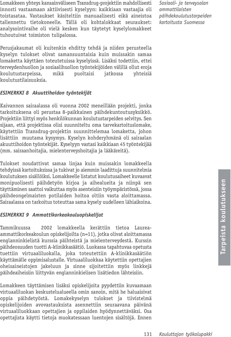 Tällä oli kohtalokkaat seuraukset: analysointivaihe oli vielä kesken kun täytetyt kyselylomakkeet tuhoutuivat toimiston tulipalossa.