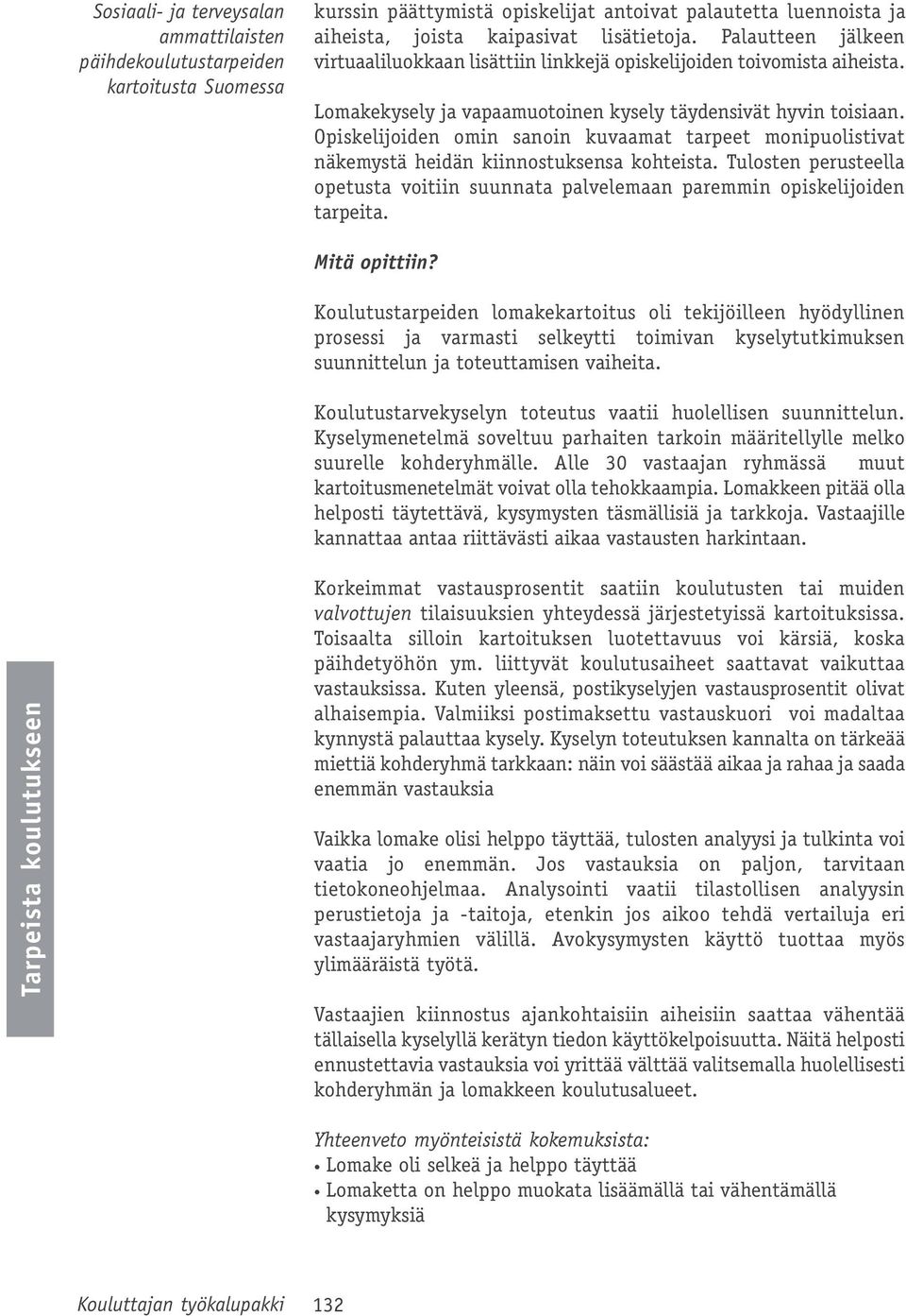 Opiskelijoiden omin sanoin kuvaamat tarpeet monipuolistivat näkemystä heidän kiinnostuksensa kohteista. Tulosten perusteella opetusta voitiin suunnata palvelemaan paremmin opiskelijoiden tarpeita.