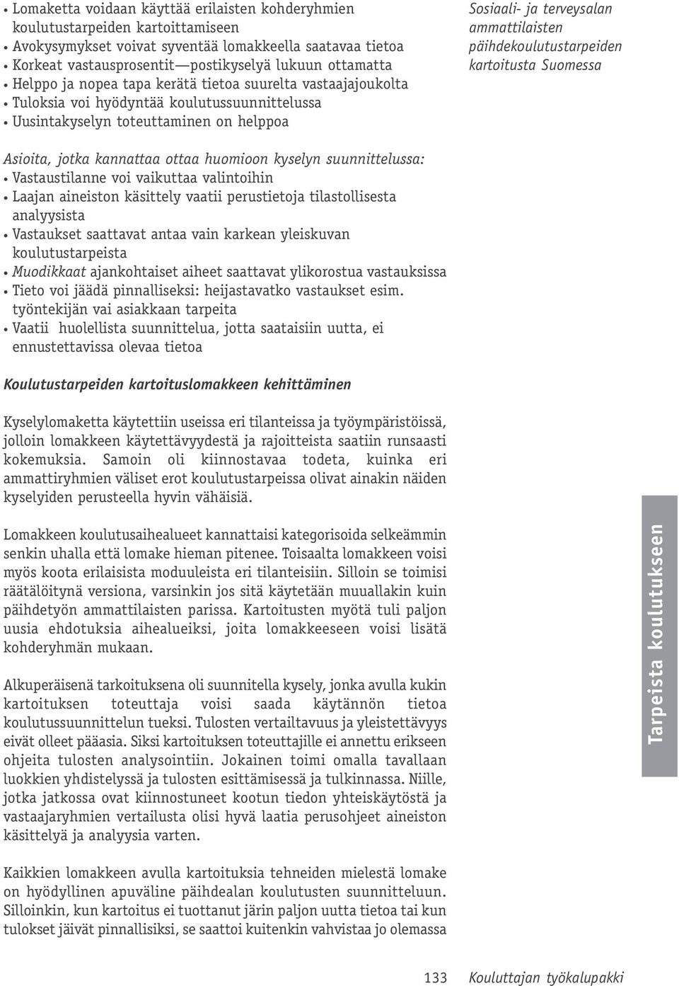 päihdekoulutustarpeiden kartoitusta Suomessa Asioita, jotka kannattaa ottaa huomioon kyselyn suunnittelussa: Vastaustilanne voi vaikuttaa valintoihin Laajan aineiston käsittely vaatii perustietoja