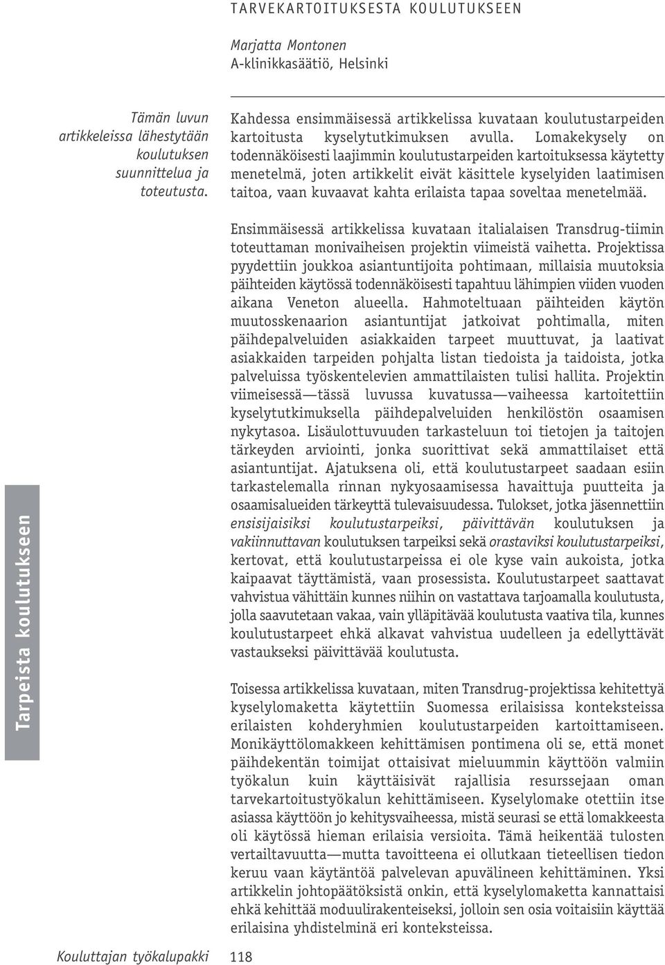 Lomakekysely on todennäköisesti laajimmin koulutustarpeiden kartoituksessa käytetty menetelmä, joten artikkelit eivät käsittele kyselyiden laatimisen taitoa, vaan kuvaavat kahta erilaista tapaa