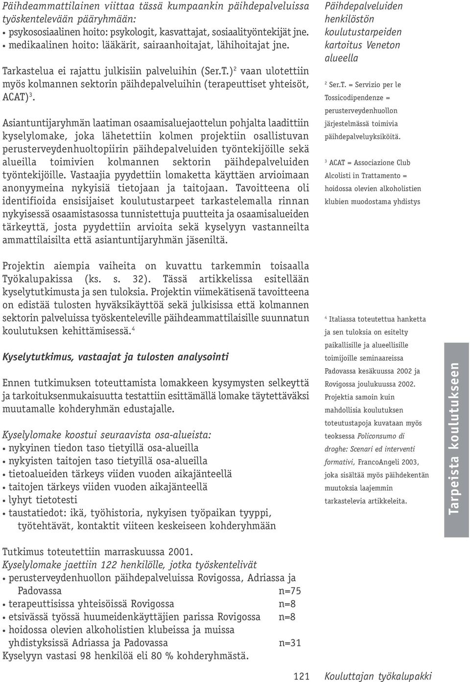 Asiantuntijaryhmän laatiman osaamisaluejaottelun pohjalta laadittiin kyselylomake, joka lähetettiin kolmen projektiin osallistuvan perusterveydenhuoltopiirin päihdepalveluiden työntekijöille sekä