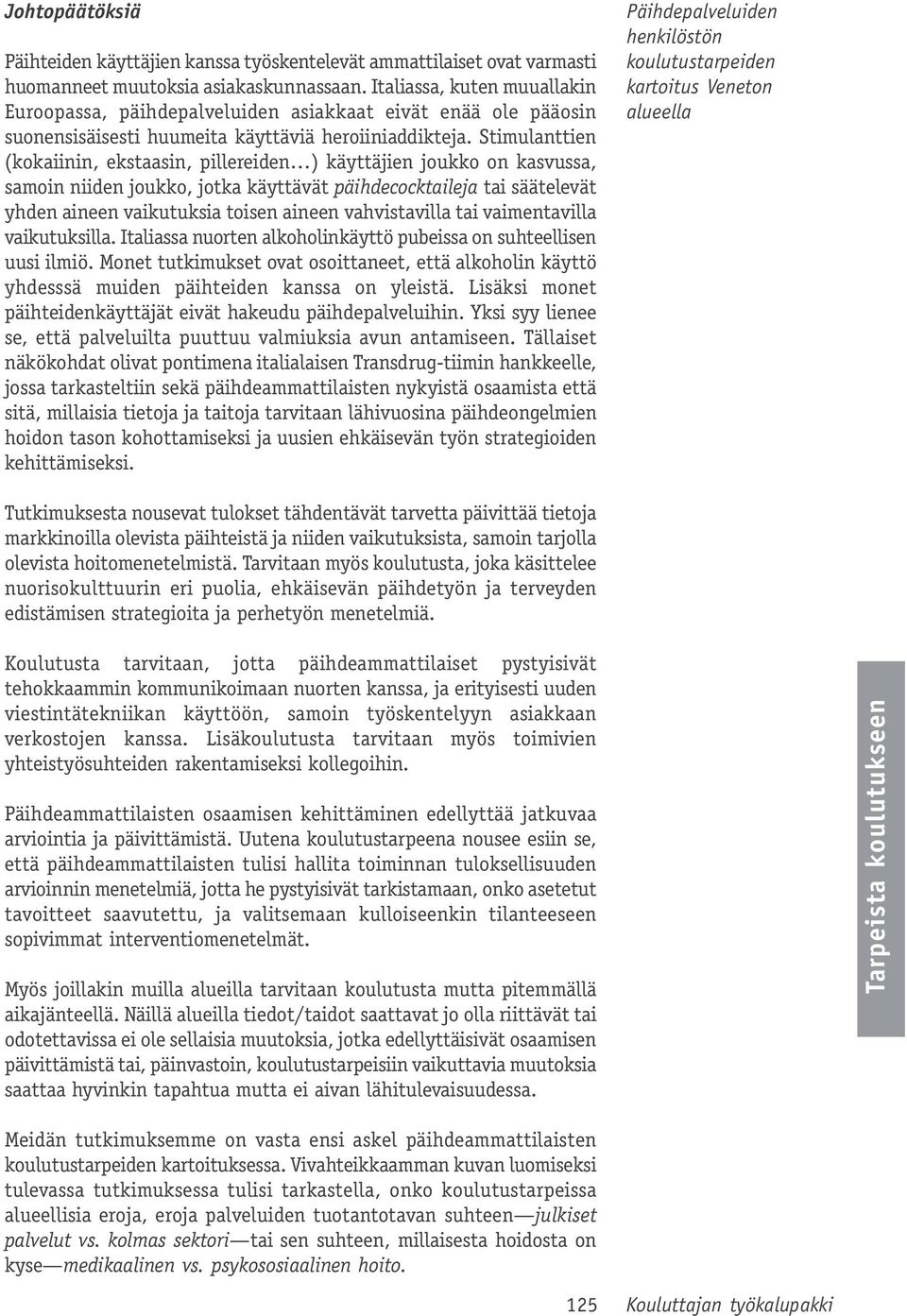 Stimulanttien (kokaiinin, ekstaasin, pillereiden ) käyttäjien joukko on kasvussa, samoin niiden joukko, jotka käyttävät päihdecocktaileja tai säätelevät yhden aineen vaikutuksia toisen aineen