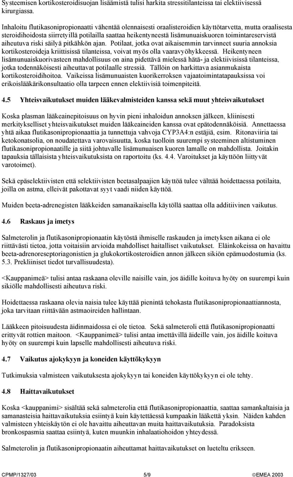 toimintareservistä aiheutuva riski säilyä pitkähkön ajan. Potilaat, jotka ovat aikaisemmin tarvinneet suuria annoksia kortikosteroideja kriittisissä tilanteissa, voivat myös olla vaaravyöhykkeessä.