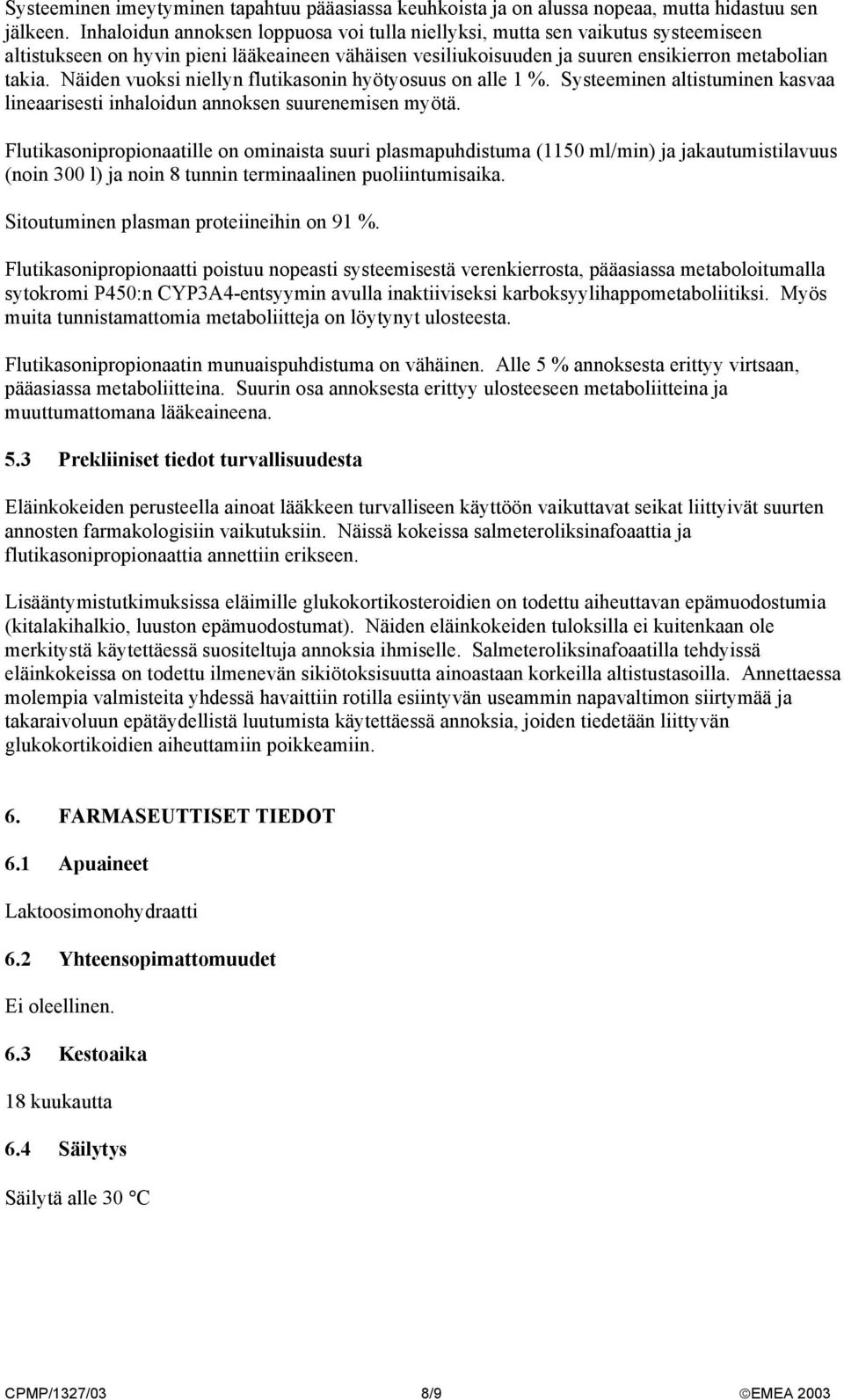 Näiden vuoksi niellyn flutikasonin hyötyosuus on alle 1 %. Systeeminen altistuminen kasvaa lineaarisesti inhaloidun annoksen suurenemisen myötä.