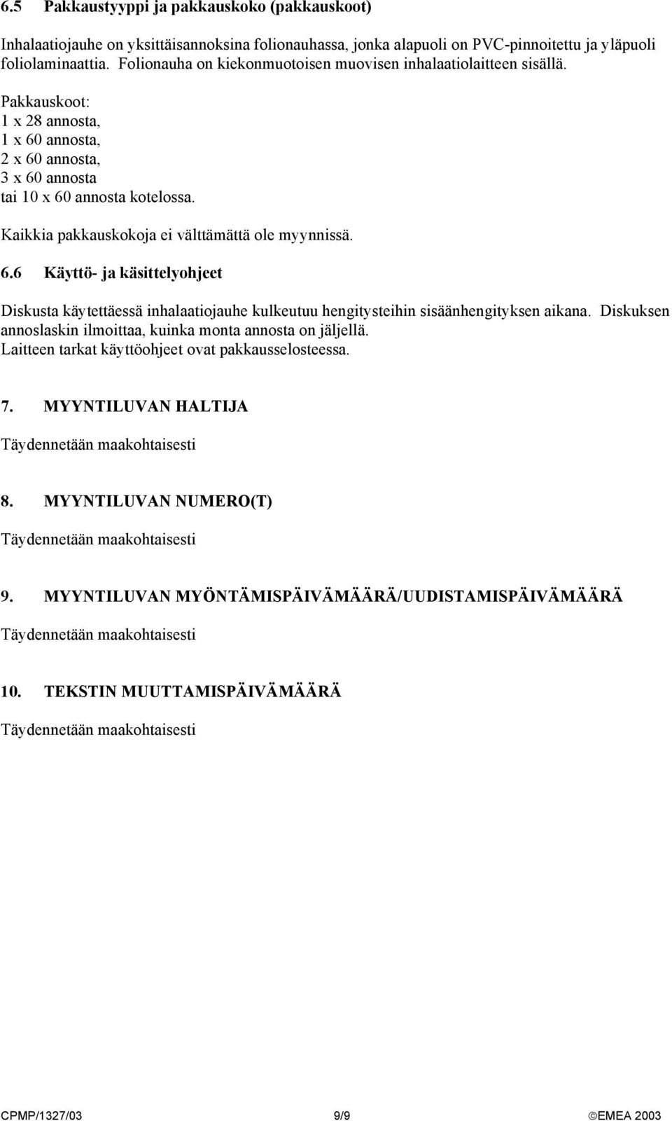 Kaikkia pakkauskokoja ei välttämättä ole myynnissä. 6.6 Käyttö- ja käsittelyohjeet Diskusta käytettäessä inhalaatiojauhe kulkeutuu hengitysteihin sisäänhengityksen aikana.