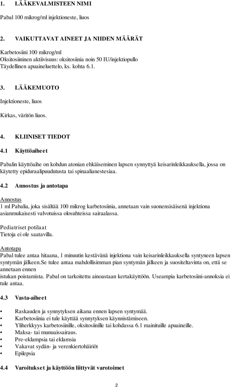 LÄÄKEMUOTO Injektioneste, liuos Kirkas, väritön liuos. 4. KLIINISET TIEDOT 4.
