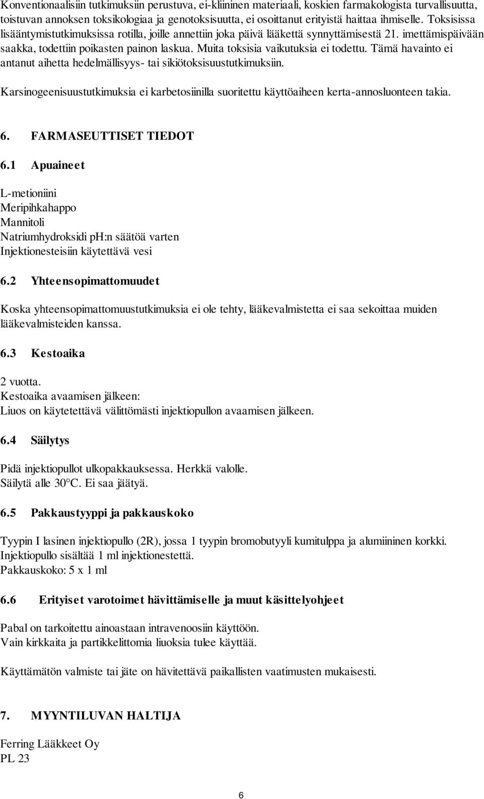 Muita toksisia vaikutuksia ei todettu. Tämä havainto ei antanut aihetta hedelmällisyys- tai sikiötoksisuustutkimuksiin.