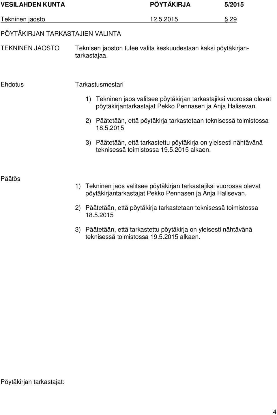 2) Päätetään, että pöytäkirja tarkastetaan teknisessä toimistossa 18.5.2015 3) Päätetään, että tarkastettu pöytäkirja on yleisesti nähtävänä teknisessä toimistossa 19.5.2015 alkaen.