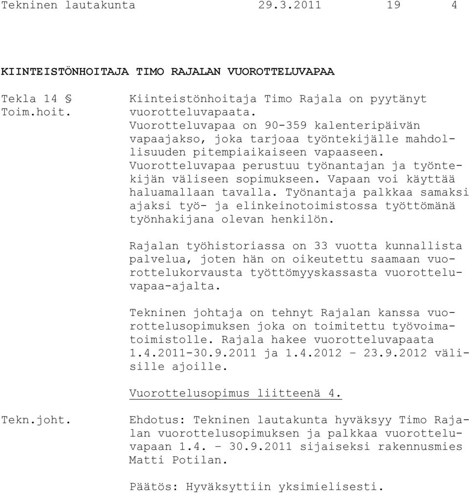 Vapaan voi käyttää haluamallaan tavalla. Työnantaja palkkaa samaksi ajaksi työ- ja elinkeinotoimistossa työttömänä työnhakijana olevan henkilön.