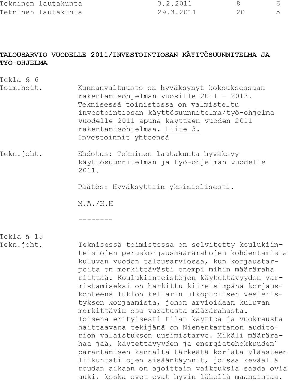 Teknisessä toimistossa on valmisteltu investointiosan käyttösuunnitelma/työ-ohjelma vuodelle 2011 apuna käyttäen vuoden 2011 rakentamisohjelmaa. Liite 3.