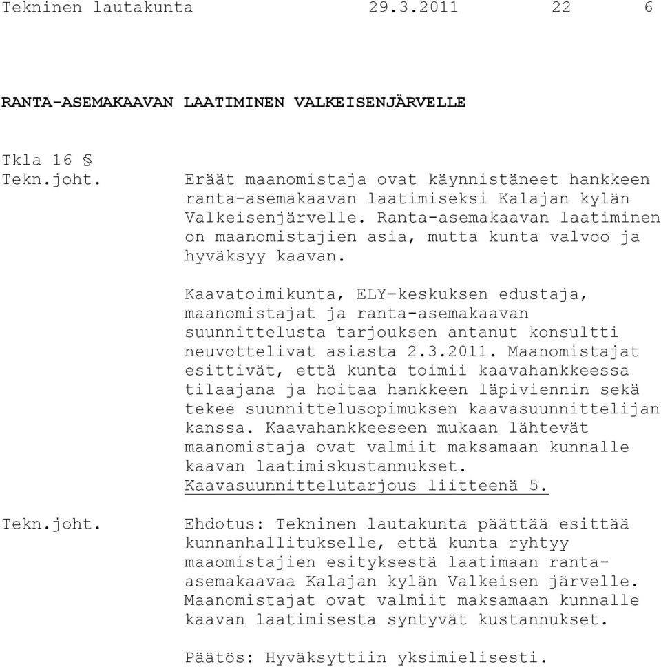 Kaavatoimikunta, ELY-keskuksen edustaja, maanomistajat ja ranta-asemakaavan suunnittelusta tarjouksen antanut konsultti neuvottelivat asiasta 2.3.2011.