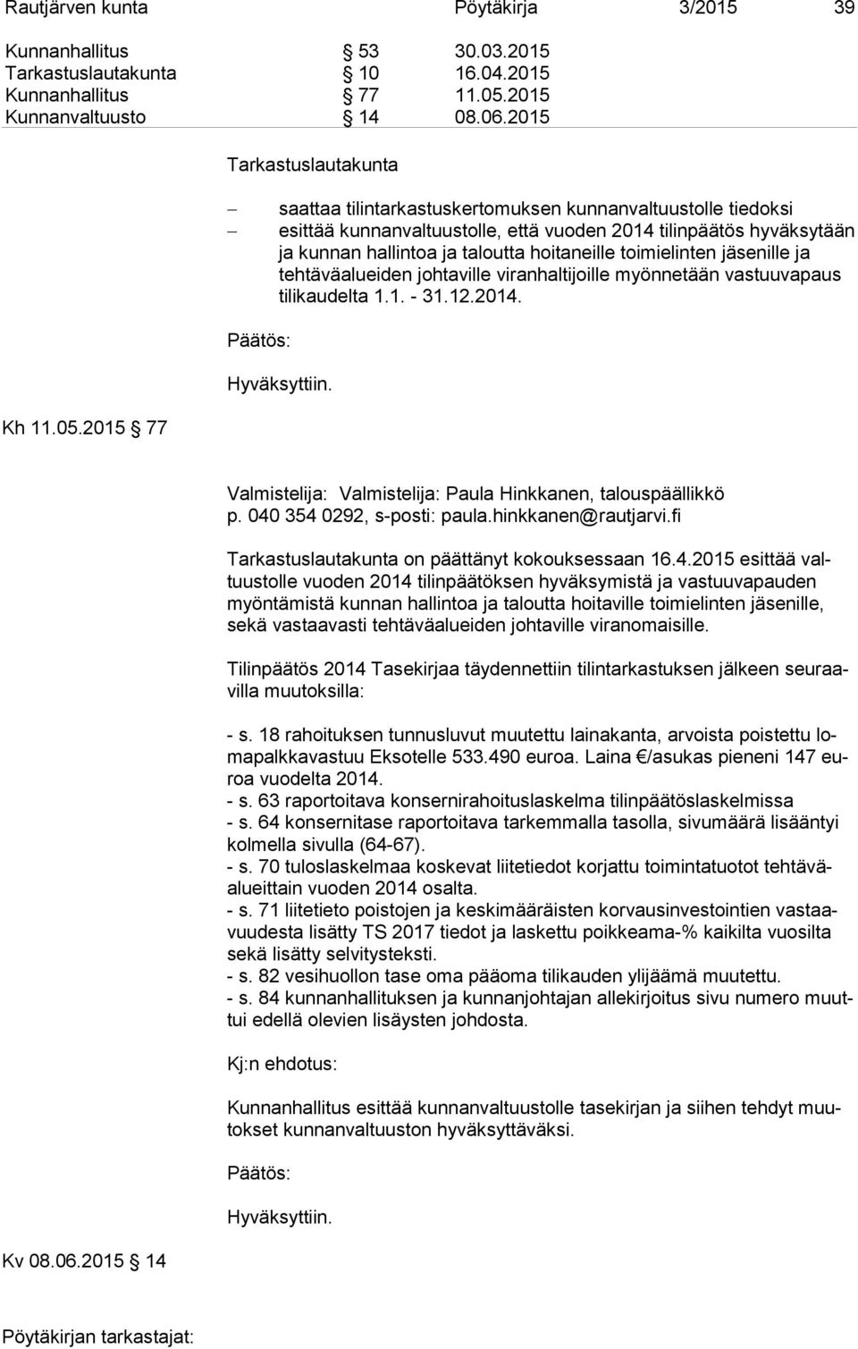 toimielinten jäsenille ja tehtäväalueiden johtaville viranhaltijoille myönnetään vastuuvapaus tilikaudelta 1.1. - 31.12.2014. Kh 11.05.