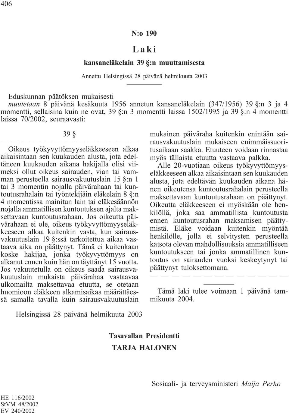 sen kuukauden alusta, jota edeltäneen kuukauden aikana hakijalla olisi viimeksi ollut oikeus sairauden, vian tai vamman perusteella sairausvakuutuslain 15 :n 1 tai 3 momentin nojalla päivärahaan tai