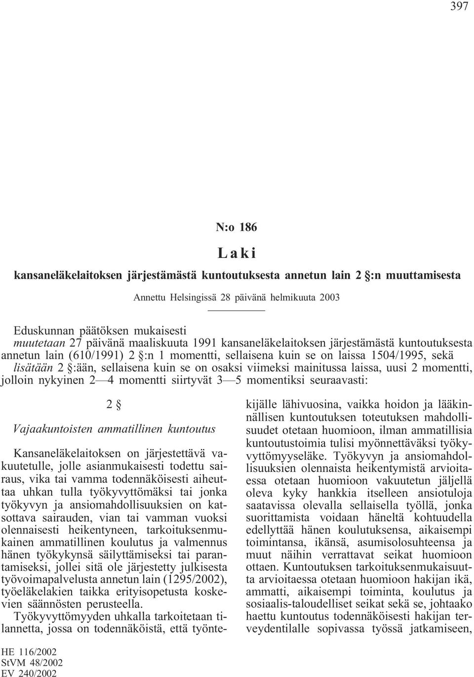 viimeksi mainitussa laissa, uusi 2 momentti, jolloin nykyinen 2 4 momentti siirtyvät 3 5 momentiksi seuraavasti: 2 Vajaakuntoisten ammatillinen kuntoutus Kansaneläkelaitoksen on järjestettävä