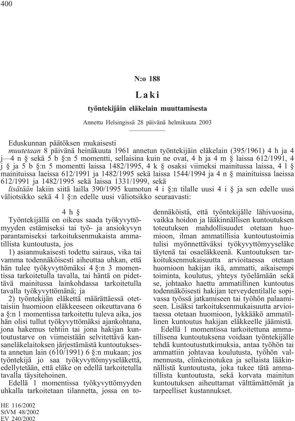 laeissa 612/1991 ja 1482/1995 sekä laissa 1544/1994 ja 4 n mainituissa laeissa 612/1991 ja 1482/1995 sekä laissa 1331/1999, sekä lisätään lakiin siitä lailla 390/1995 kumotun 4 i :n tilalle uusi 4 i