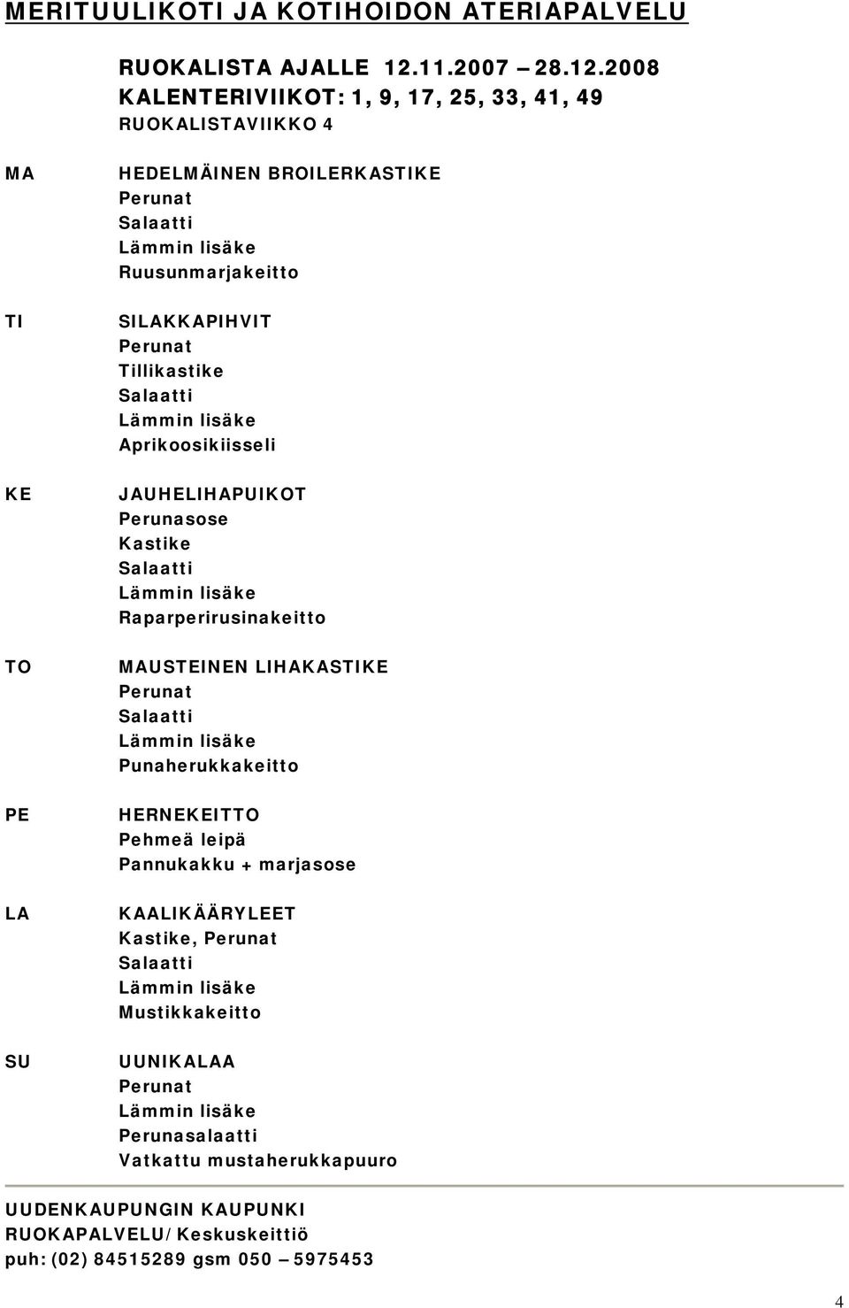 Raparperirusinakeitto USTEINEN LIHAKAS Punaherukkakeitto HERNEIT Pehmeä leipä Pannukakku