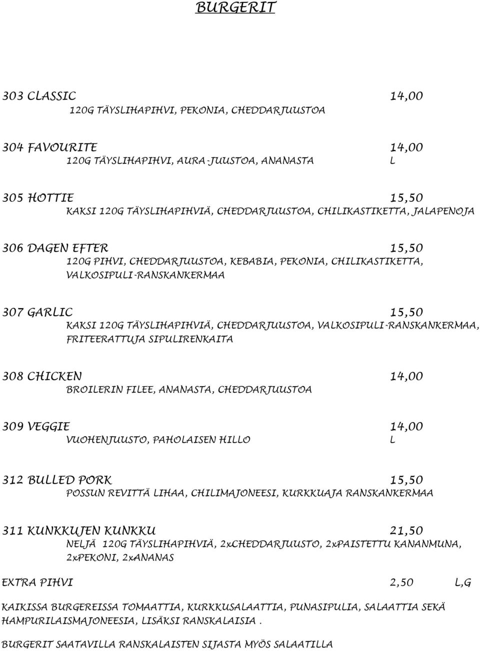 VAKOSIPUI-RANSKANKERMAA, FRITEERATTUJA SIPUIRENKAITA 308 CHICKEN 14,00 BROIERIN FIEE, ANANASTA, CHEDDARJUUSTOA 309 VEGGIE 14,00 VUOHENJUUSTO, PAHOAISEN HIO 312 BUED PORK 15,50 POSSUN REVITTÄ IHAA,