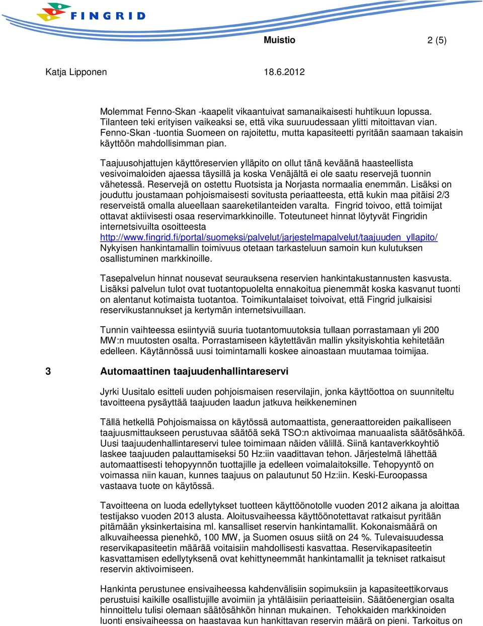 Taajuusohjattujen käyttöreservien ylläpito on ollut tänä keväänä haasteellista vesivoimaloiden ajaessa täysillä ja koska Venäjältä ei ole saatu reservejä tuonnin vähetessä.