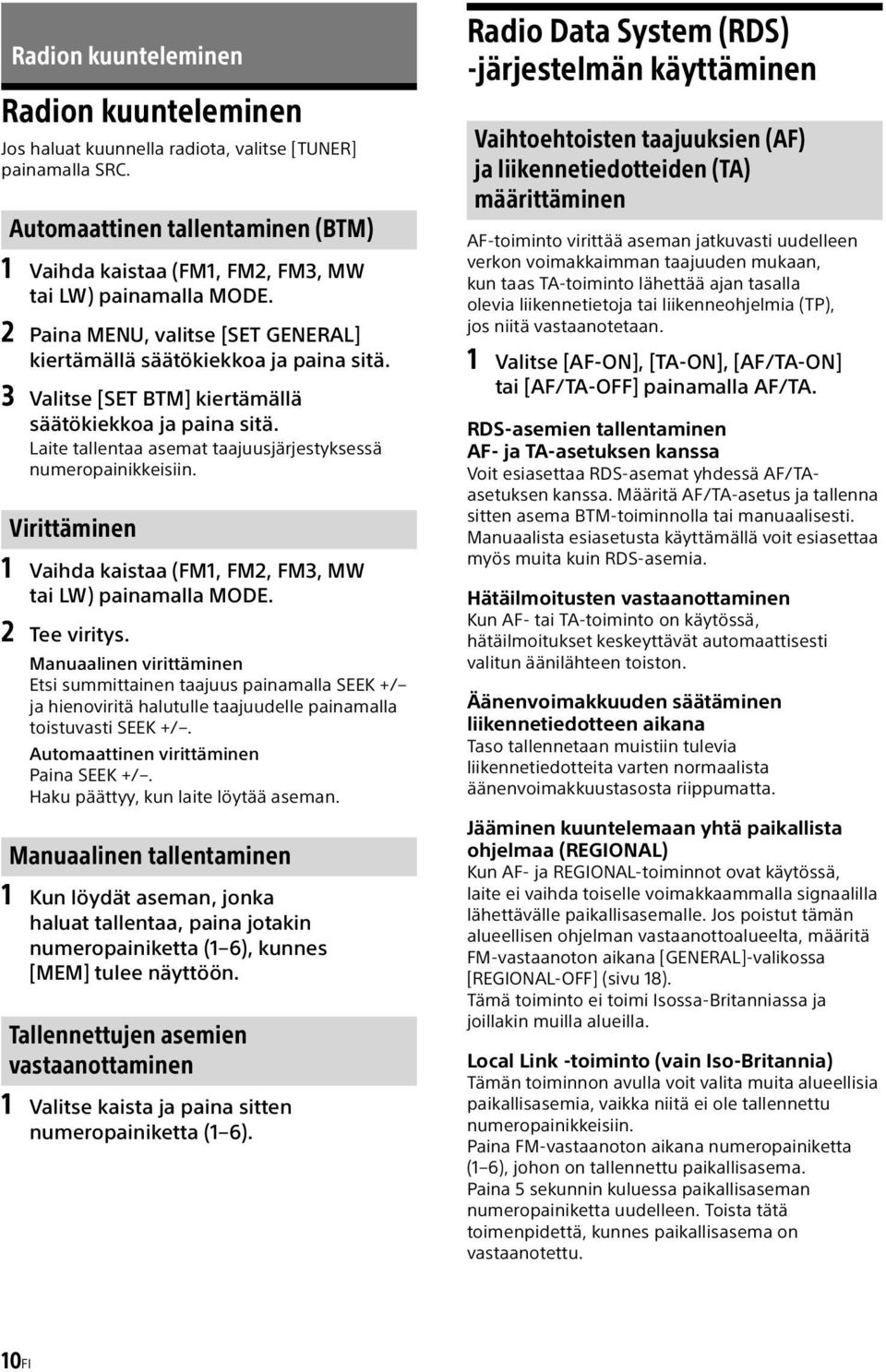Laite tallentaa asemat taajuusjärjestyksessä numeropainikkeisiin. Virittäminen 1 Vaihda kaistaa (FM1, FM2, FM3, MW tai LW) painamalla MODE. 2 Tee viritys.