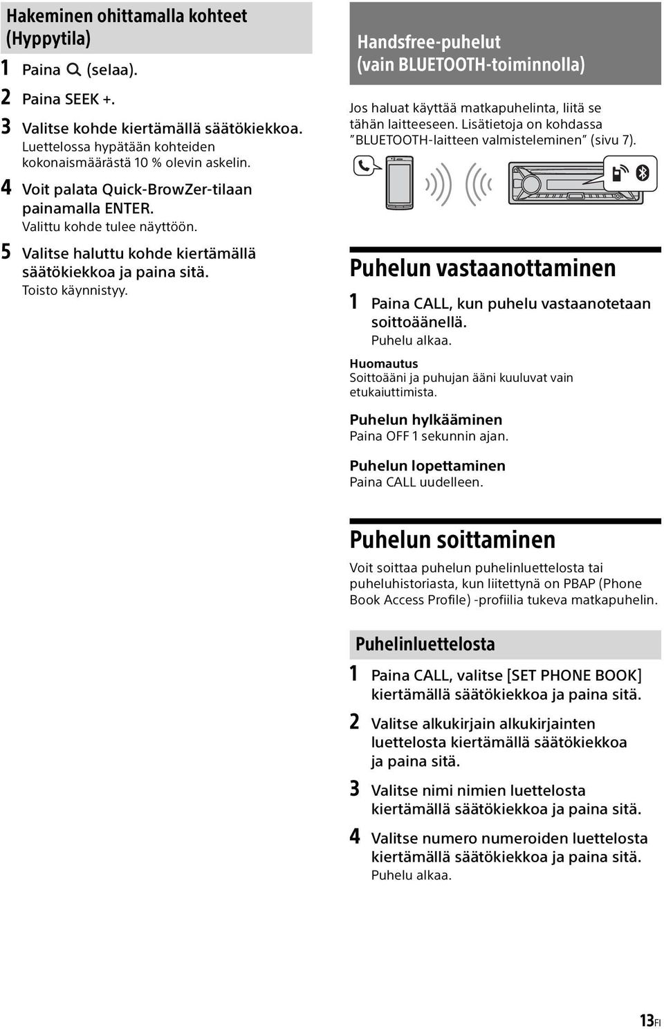 Handsfree-puhelut (vain BLUETOOTH-toiminnolla) Jos haluat käyttää matkapuhelinta, liitä se tähän laitteeseen. Lisätietoja on kohdassa BLUETOOTH-laitteen valmisteleminen (sivu 7).
