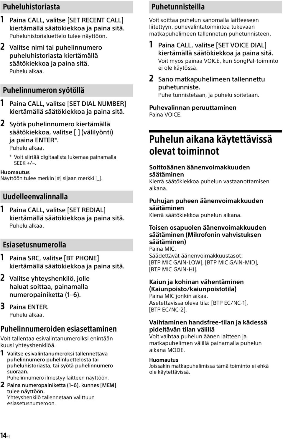 Puhelinnumeron syötöllä 1 Paina CALL, valitse [SET DIAL NUMBER] kiertämällä säätökiekkoa ja paina sitä. 2 Syötä puhelinnumero kiertämällä säätökiekkoa, valitse [ ] (välilyönti) ja paina ENTER*.