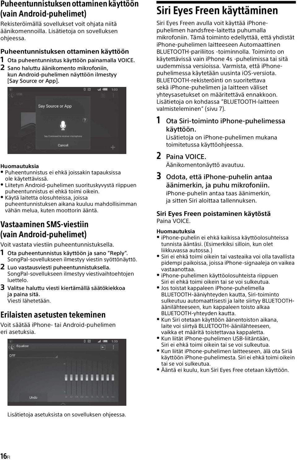 Huomautuksia Puheentunnistus ei ehkä joissakin tapauksissa ole käytettävissä. Liitetyn Android-puhelimen suorituskyvystä riippuen puheentunnistus ei ehkä toimi oikein.