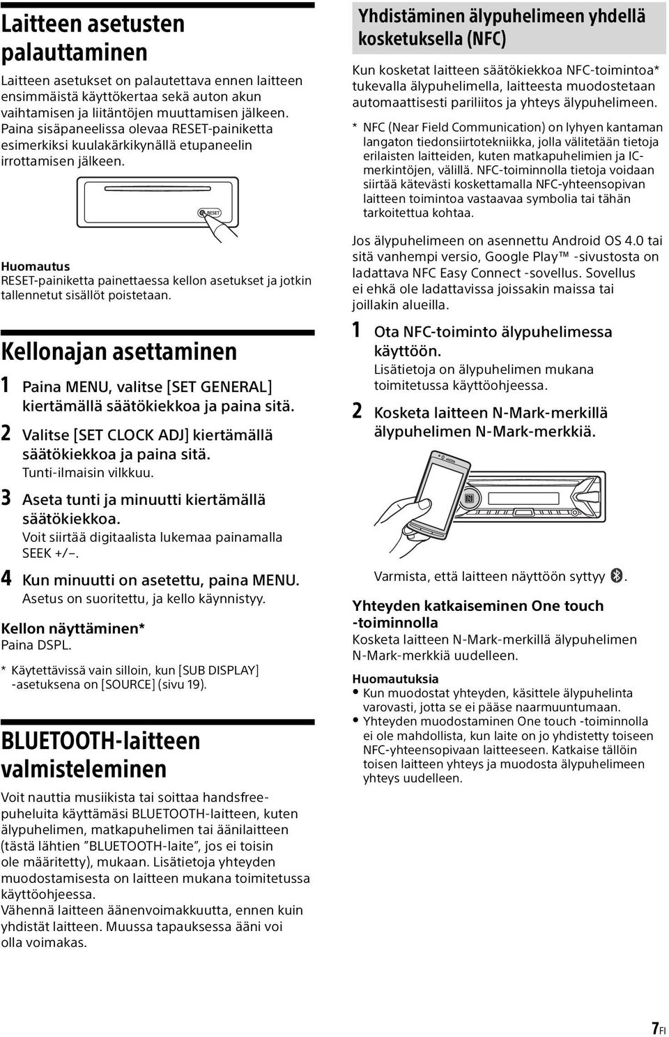 Huomautus RESET-painiketta painettaessa kellon asetukset ja jotkin tallennetut sisällöt poistetaan. Kellonajan asettaminen 1 Paina MENU, valitse [SET GENERAL] kiertämällä säätökiekkoa ja paina sitä.