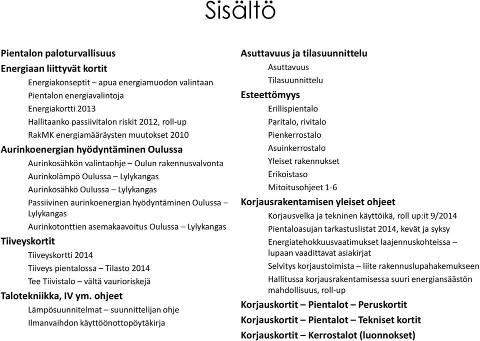 Passiivinen aurinkoenergian hyödyntäminen Oulussa Lylykangas Aurinkotonttien asemakaavoitus Oulussa Lylykangas Tiiveyskortit Tiiveyskortti 2014 Tiiveys pientalossa Tilasto 2014 Tee Tiivistalo vältä