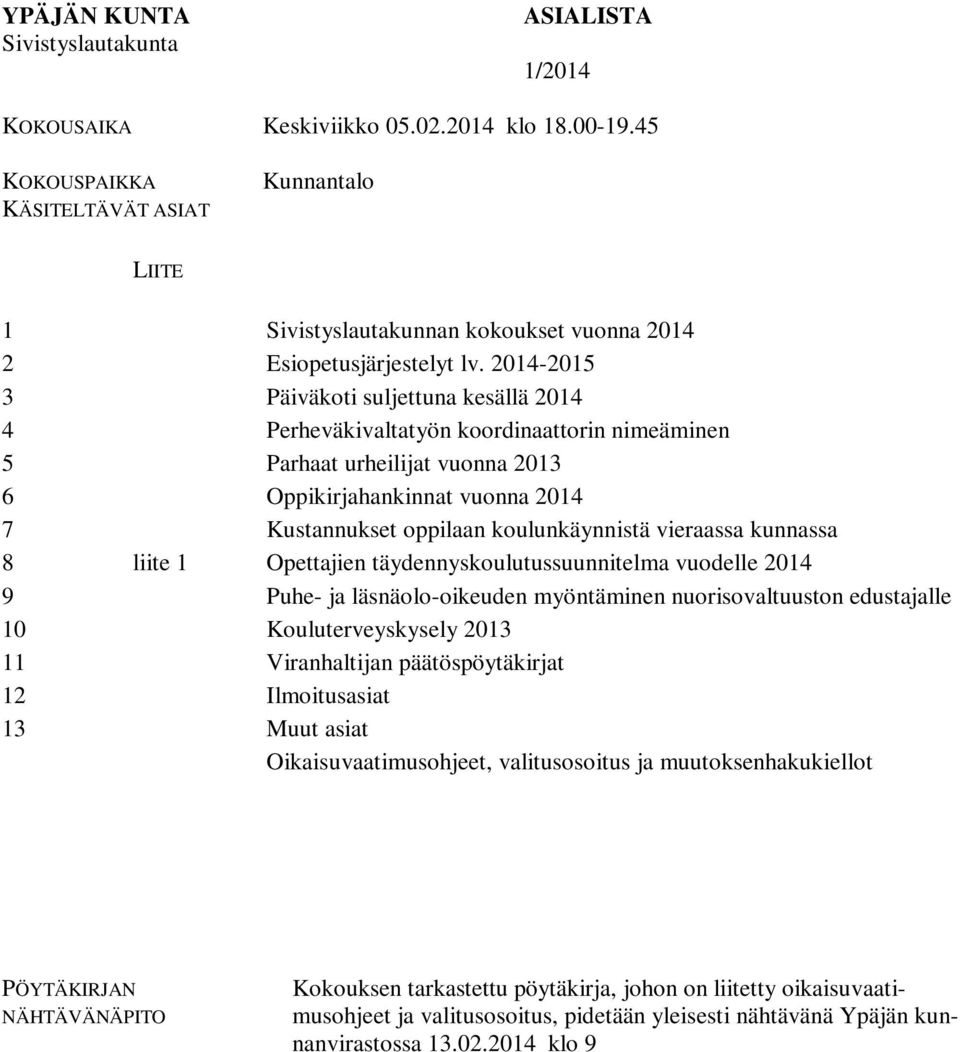 2014-2015 3 Päiväkoti suljettuna kesällä 2014 4 Perheväkivaltatyön koordinaattorin nimeäminen 5 Parhaat urheilijat vuonna 2013 6 Oppikirjahankinnat vuonna 2014 7 Kustannukset oppilaan koulunkäynnistä