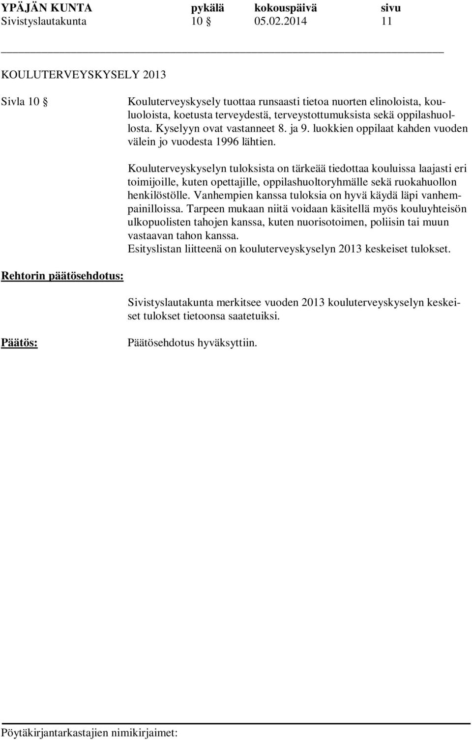 Kyselyyn ovat vastanneet 8. ja 9. luokkien oppilaat kahden vuoden välein jo vuodesta 1996 lähtien.