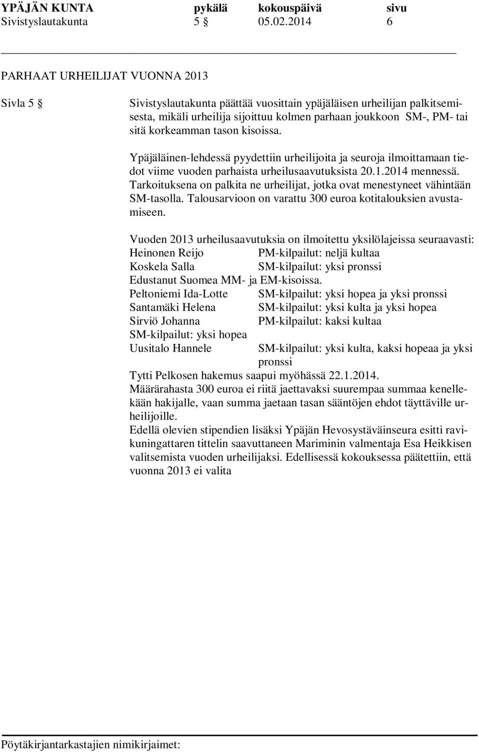 korkeamman tason kisoissa. Ypäjäläinen-lehdessä pyydettiin urheilijoita ja seuroja ilmoittamaan tiedot viime vuoden parhaista urheilusaavutuksista 20.1.2014 mennessä.