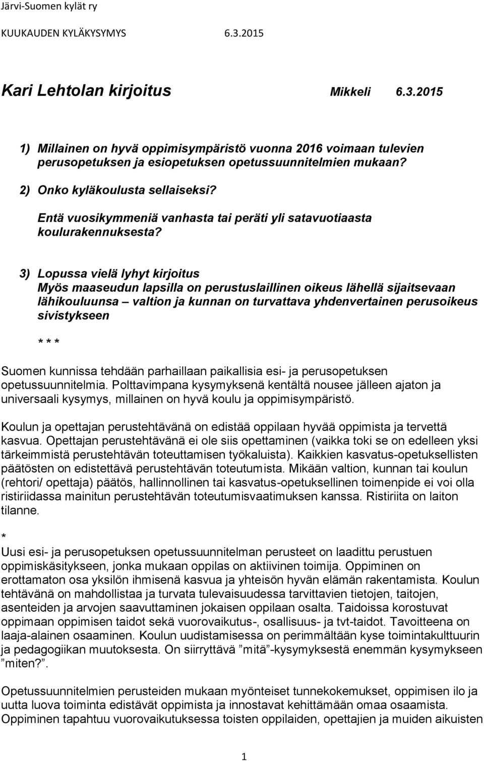 3) Lopussa vielä lyhyt kirjoitus Myös maaseudun lapsilla on perustuslaillinen oikeus lähellä sijaitsevaan lähikouluunsa valtion ja kunnan on turvattava yhdenvertainen perusoikeus sivistykseen * * *