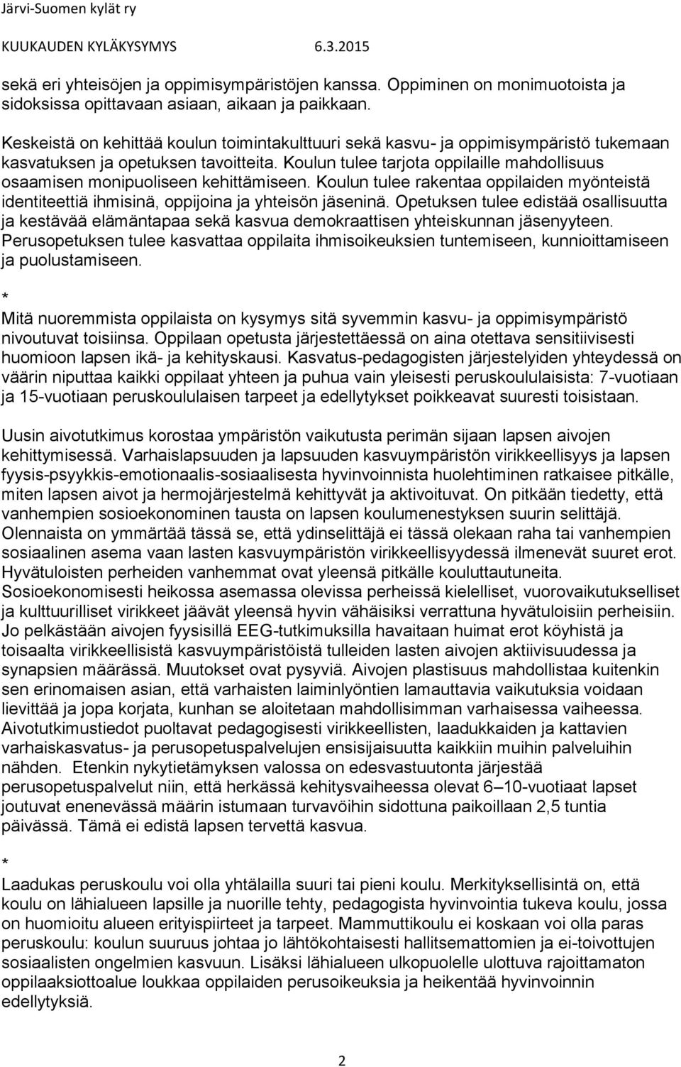 Koulun tulee tarjota oppilaille mahdollisuus osaamisen monipuoliseen kehittämiseen. Koulun tulee rakentaa oppilaiden myönteistä identiteettiä ihmisinä, oppijoina ja yhteisön jäseninä.
