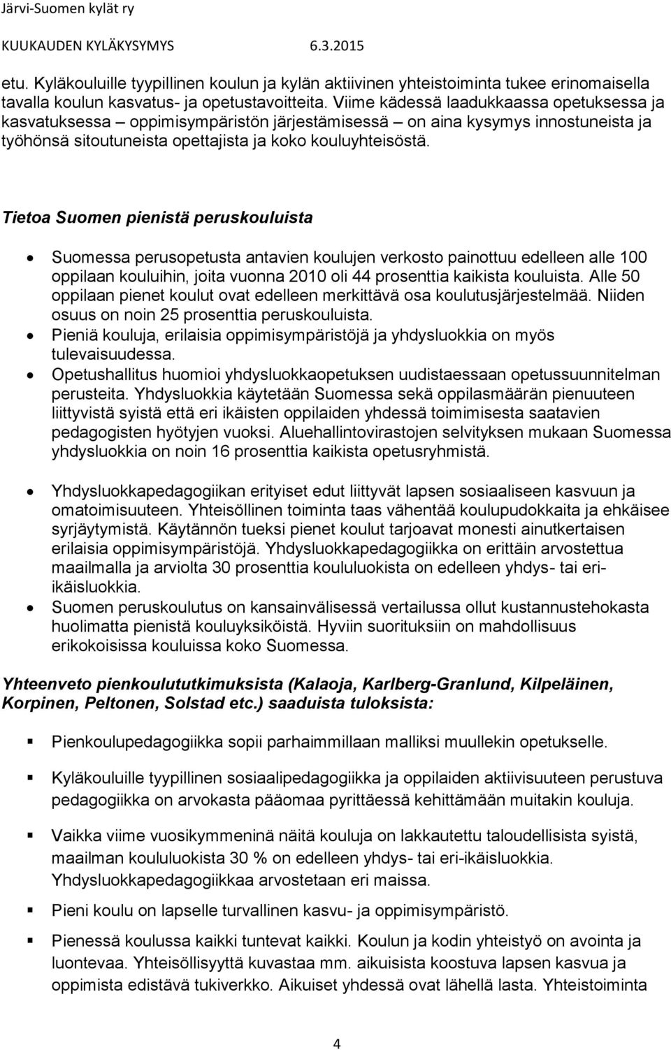 Tietoa Suomen pienistä peruskouluista Suomessa perusopetusta antavien koulujen verkosto painottuu edelleen alle 100 oppilaan kouluihin, joita vuonna 2010 oli 44 prosenttia kaikista kouluista.