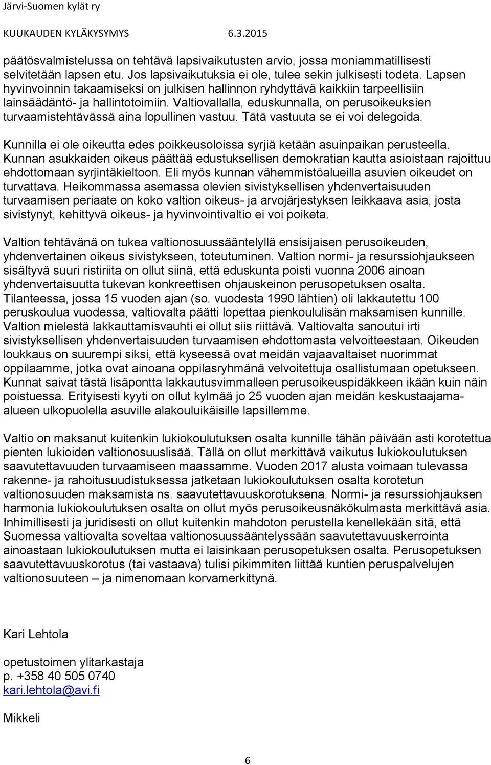 Valtiovallalla, eduskunnalla, on perusoikeuksien turvaamistehtävässä aina lopullinen vastuu. Tätä vastuuta se ei voi delegoida.