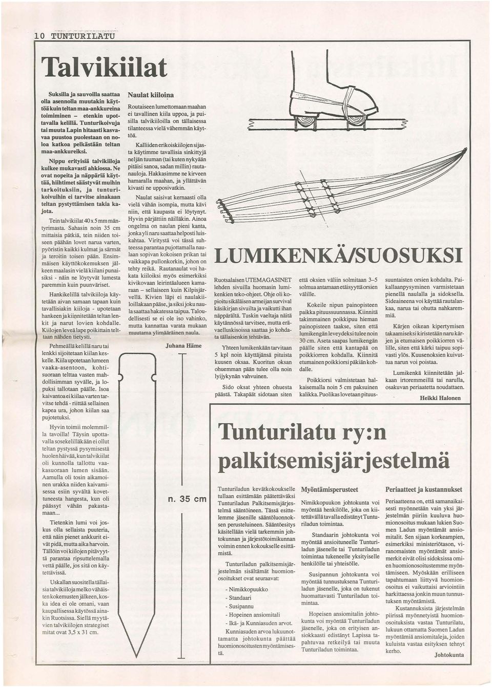 Ne ovat nopeita ja näppäriä käyttää, hiihtimet säiiistyvät muihin tarkoituksiin, ja tunturikoivuihin ei tarvitse ainakaan teltan pystyttämisen takia kajota. Tein talvikiilat:40 x 5 mm mäntyrimasta.